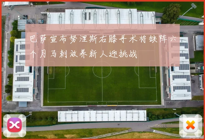 巴萨宣布努涅斯右膝手术将缺阵六个月马刺放养新人迎挑战